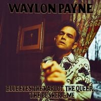 Waylon Payne - Blue Eyes, The Harlot, The Queer, The Pusher & Me