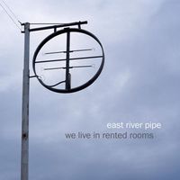 East River Pipe - We Live in Rented Rooms