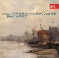 Stamic Quartet - Josef Bohuslav Foerster: The Complete String Quartets