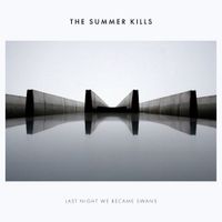 The Summer Kills - Last Night We Became Swans