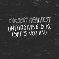 Car Seat Headrest - Unforgiving Girl (She's Not An)