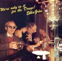 Ebba Gr&ouml;n - We're Only in It for the Drugs