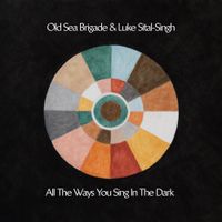 Old Sea Brigade & Luke Sital-Singh - All the Ways You Sing in the Dark