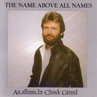 Chuck Girard - The Name Above All Names