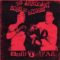 The Arrogant Sons of Bitches - Built to Fail