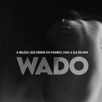 Wado - A Beleza Que Deriva do Mundo, Mas A Ele Escapa
