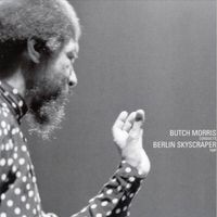 Butch Morris - Butch Morris Conducts Berlin Skyscraper