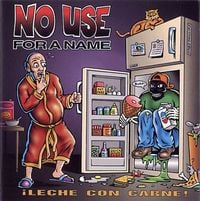 No Use for a Name - Leche Con Carne!