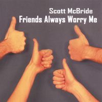 Scott McBride - Friends Always Worry Me