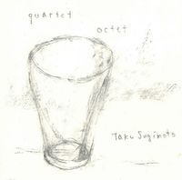 Taku Sugimoto - Quartet / Octet