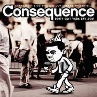 Consequence - Don't Quit Your Day Job!