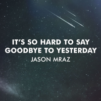 Jason Mraz - It's So Hard to Say Goodbye to Yesterday
