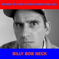 Billy Bob Neck - Songs To Stop People From Bein' Gay