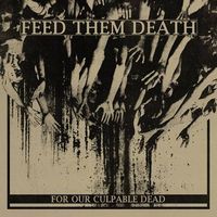 Feed Them Death - For Our Culpable Dead