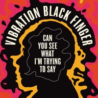 Vibration Black Finger - Can You See What I Am Trying to Say?