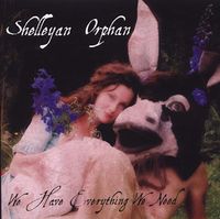 Shelleyan Orphan - We Have Everything We Need