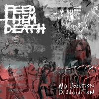 Feed Them Death - No Solution / Dissolution