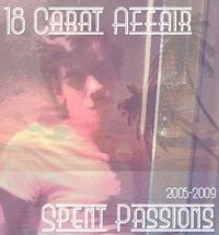 18 Carat Affair - Spent Passions. 2005-2009
