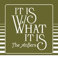 The Antlers - It is What It Is