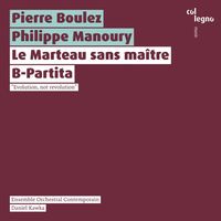 Ensemble Orchestral Contemporain / Daniel Kawka / Ondřej Adámek / Roméo Monteiro - Pierre Boulez: Le Marteau sans Maître; Philippe Manoury: B-Partita