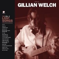 Gillian Welch - Boots No. 2: The Lost Songs, Vol. 3