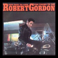 Robert Gordon - Too Fast to Live, Too Young to Die