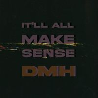 DMH - It'll All Make Sense