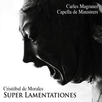 Capella De Ministrers / Carles Magraner - Crist&oacute;bal de Morales: Super Lamentationes