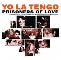 Yo La Tengo - Prisoners of Love: A Smattering of Scintillating Senescent Songs: 1985-2003