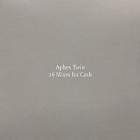 Aphex Twin - 26 Mixes for Cash