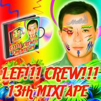 LEF!!! CREW!!! - 13th!!! Mixtape!!!