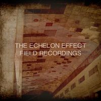 The Echelon Effect - Field Recordings