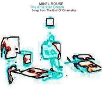 Mikel Rouse - The American Dream: Songs from The End of Cinematics