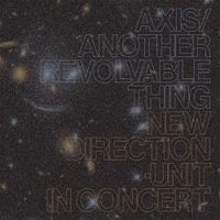 New Direction Unit - Axis/Another Revolvable Thing