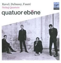 Quatuor &Eacute;b&egrave;ne - Ravel, Debussy, Faur&eacute;: String Quartets