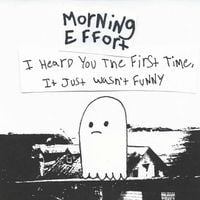 Morning Effort - I heard you the first time, it just wasn't funny