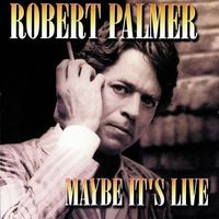Robert Palmer - Maybe It's Live
