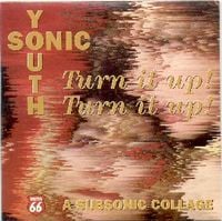 Sonic Youth - Turn It Up! Turn It Up! A Subsonic Collage