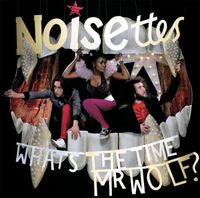 Noisettes - What's the Time Mr. Wolf?
