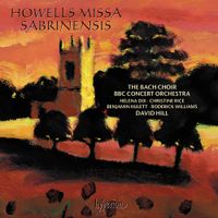 Bach Choir, BBC Concert Orchestra & David Hill - Howells: Missa Sabrinensis
