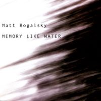 Matt Rogalsky - Memory Like Water