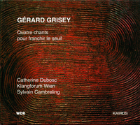 Klangforum Wien / Sylvain Cambreling / Catherine Dubosc - G&eacute;rard Grisey: Quatre chants pour franchir le seuil