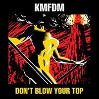 KMFDM - DON'T BLOW YOUR TOP