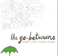 The Go-Betweens - Bright Yellow Bright Orange