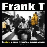Frank T - Los P&aacute;jaros No Pueden Vivir En El Agua Porque No Son Peces