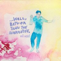 Will Wood - ...Well, Better Than the Alternative