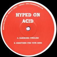 Hyped On Acid - Hardcore Junglism / Something for Your Mind