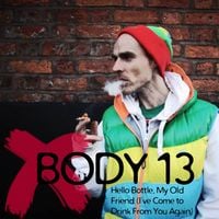 Body 13 - #002: Hello Bottle, My Old Friend (I've Come to Drink From You Again)