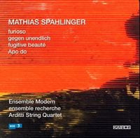 Ensemble Modern / Ensemble Recherche / Arditti String Quartet - Mathias Spahlinger: furioso; gegen unendlich; fugitive beauté; Apo do