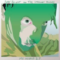 Ivan Knight and the Imaginary Friends - My World EP